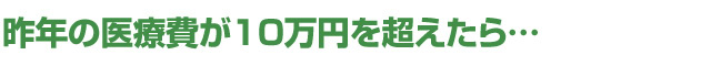 昨年の医療費が10万円を超えたら…