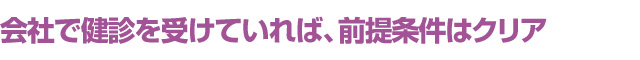 会社で健診を受けていれば、前提条件はクリア