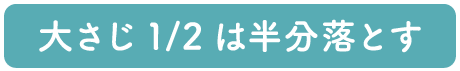 大さじ1/2は半分落とす