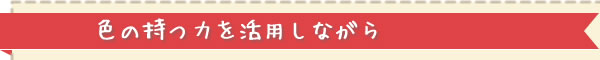 色の持つ力を活用しながら
