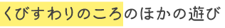 くびすわりのころの他の遊び